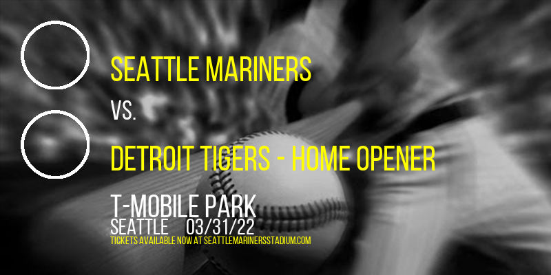 Seattle Mariners vs. Detroit Tigers - Home Opener at T-Mobile Park