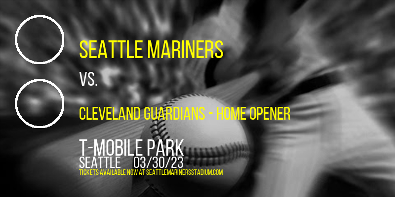 Seattle Mariners vs. Cleveland Guardians - Home Opener at T-Mobile Park