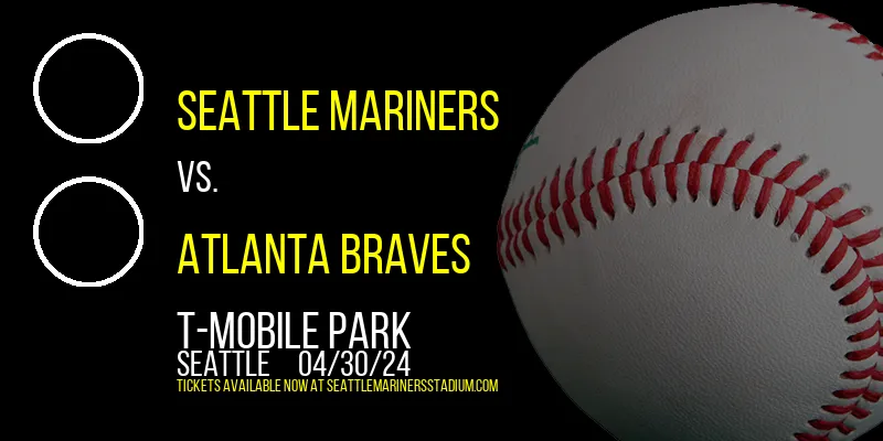 Seattle Mariners vs. Atlanta Braves at T-Mobile Park