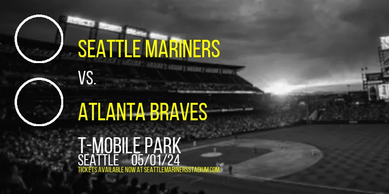 Seattle Mariners vs. Atlanta Braves at T-Mobile Park